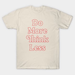 DO MORE THINK LESS // MOTIVATION QUOTES T-Shirt